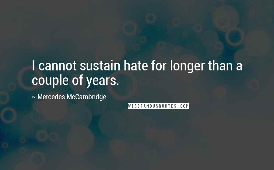 Mercedes McCambridge Quotes: I cannot sustain hate for longer than a couple of years.