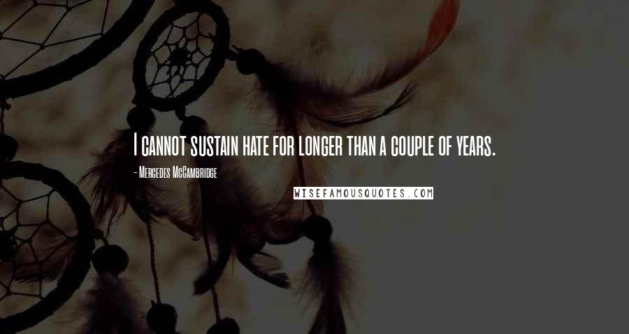 Mercedes McCambridge Quotes: I cannot sustain hate for longer than a couple of years.