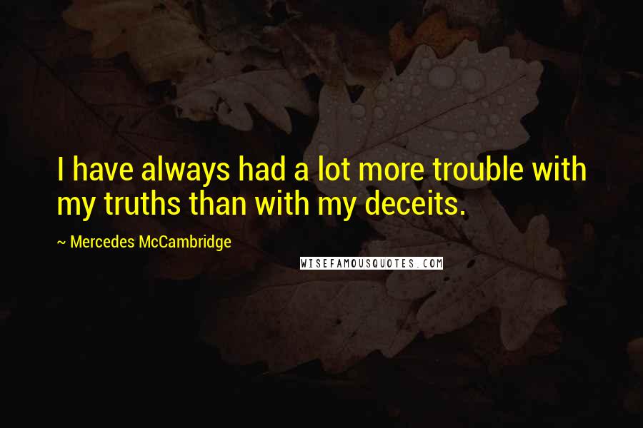 Mercedes McCambridge Quotes: I have always had a lot more trouble with my truths than with my deceits.