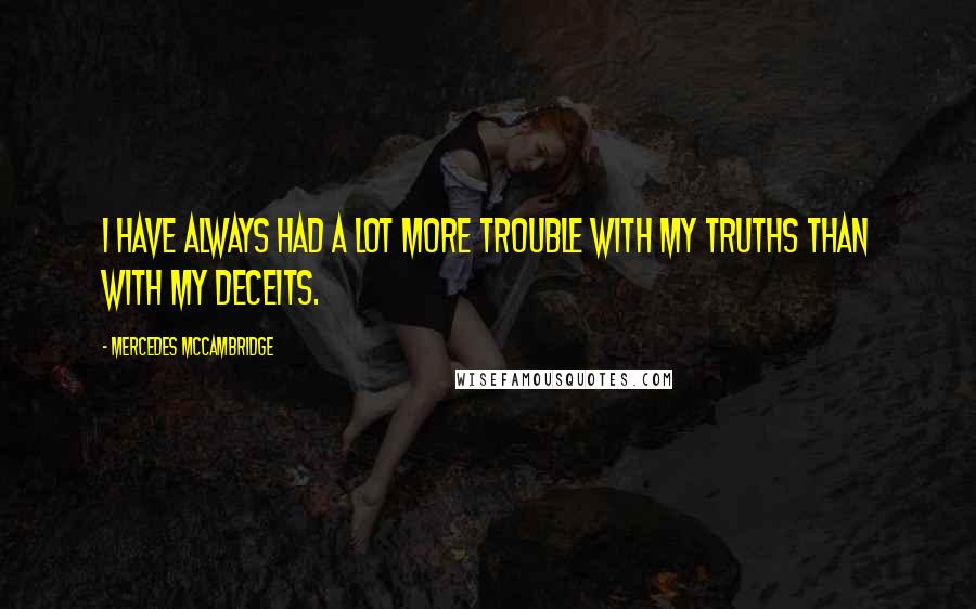 Mercedes McCambridge Quotes: I have always had a lot more trouble with my truths than with my deceits.