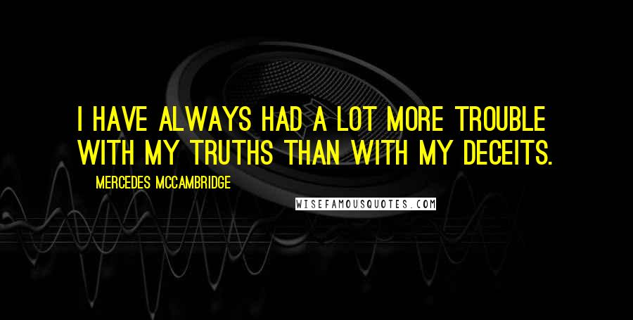 Mercedes McCambridge Quotes: I have always had a lot more trouble with my truths than with my deceits.