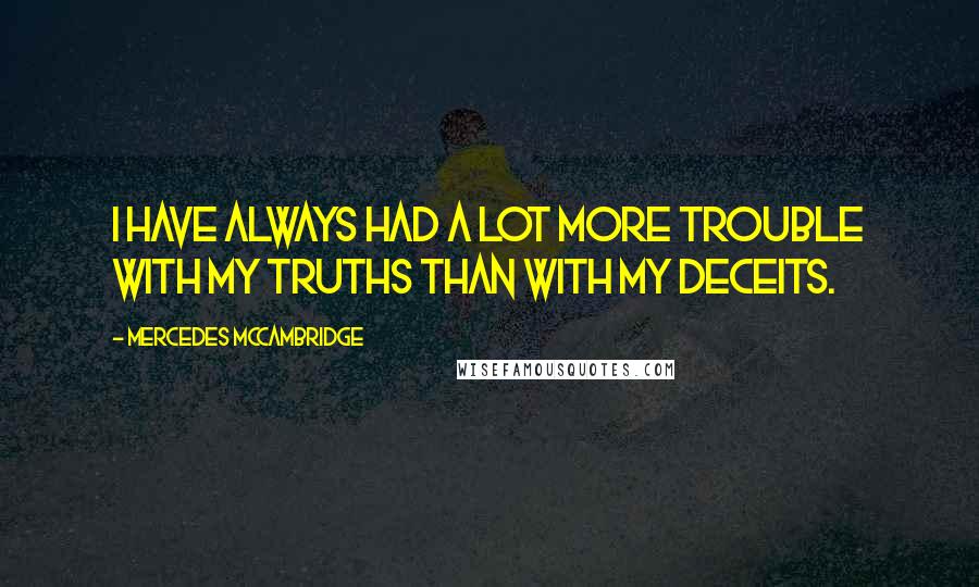 Mercedes McCambridge Quotes: I have always had a lot more trouble with my truths than with my deceits.