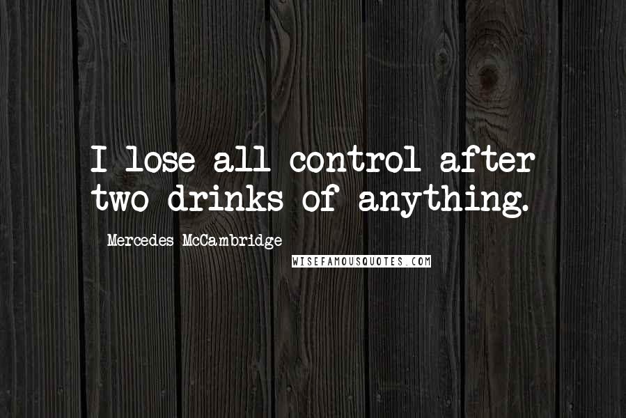 Mercedes McCambridge Quotes: I lose all control after two drinks of anything.