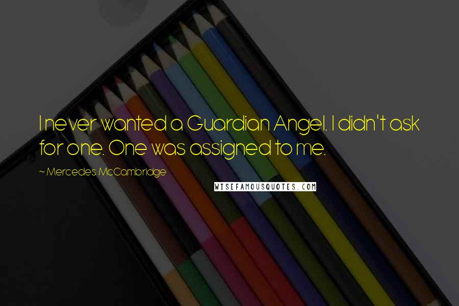 Mercedes McCambridge Quotes: I never wanted a Guardian Angel. I didn't ask for one. One was assigned to me.