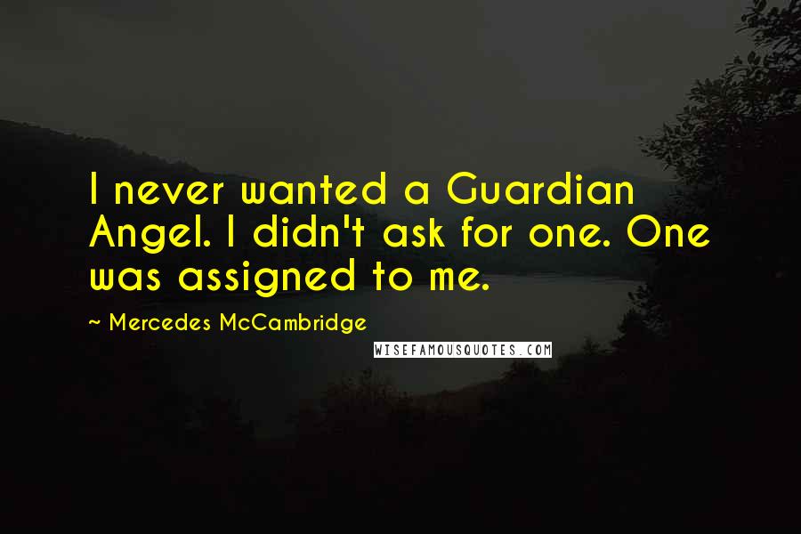 Mercedes McCambridge Quotes: I never wanted a Guardian Angel. I didn't ask for one. One was assigned to me.