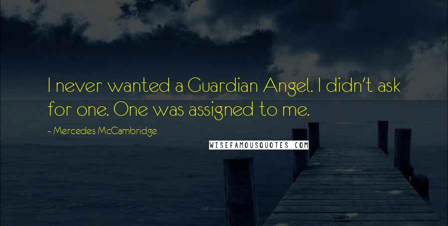 Mercedes McCambridge Quotes: I never wanted a Guardian Angel. I didn't ask for one. One was assigned to me.