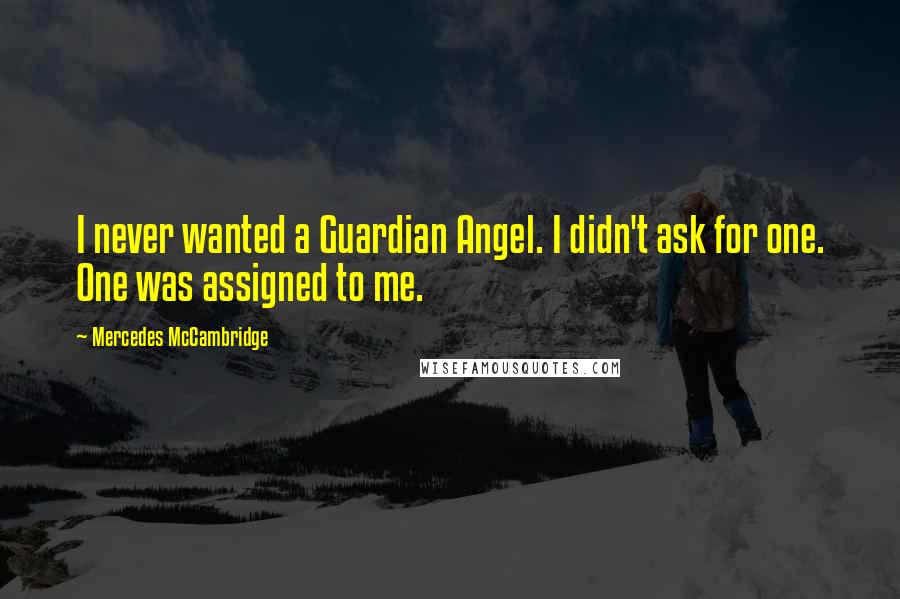 Mercedes McCambridge Quotes: I never wanted a Guardian Angel. I didn't ask for one. One was assigned to me.