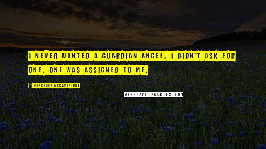 Mercedes McCambridge Quotes: I never wanted a Guardian Angel. I didn't ask for one. One was assigned to me.