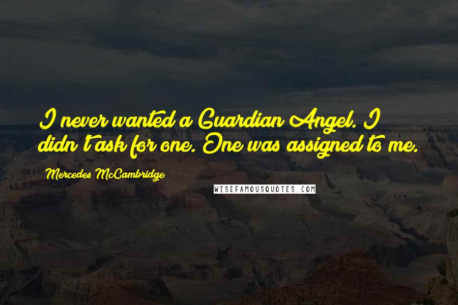 Mercedes McCambridge Quotes: I never wanted a Guardian Angel. I didn't ask for one. One was assigned to me.