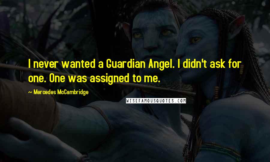 Mercedes McCambridge Quotes: I never wanted a Guardian Angel. I didn't ask for one. One was assigned to me.