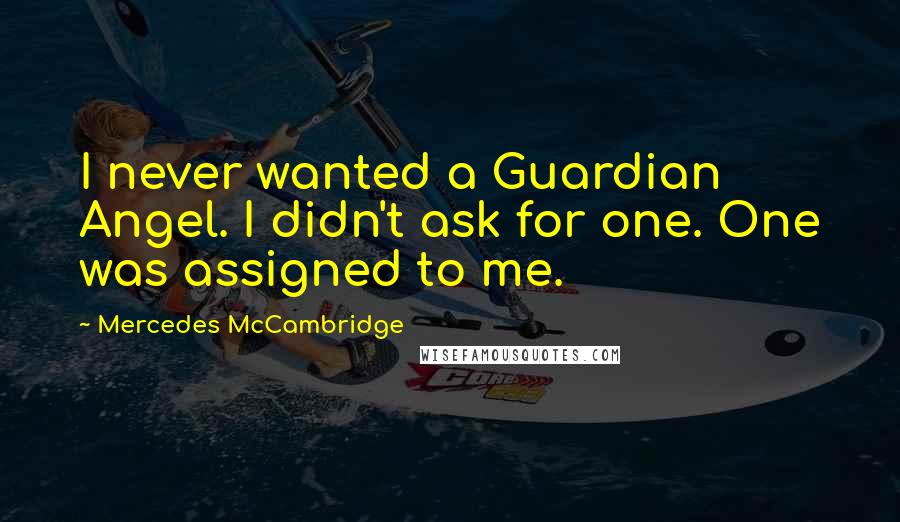 Mercedes McCambridge Quotes: I never wanted a Guardian Angel. I didn't ask for one. One was assigned to me.