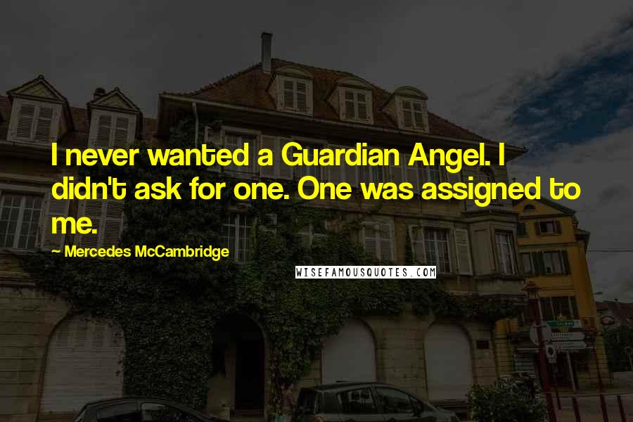 Mercedes McCambridge Quotes: I never wanted a Guardian Angel. I didn't ask for one. One was assigned to me.