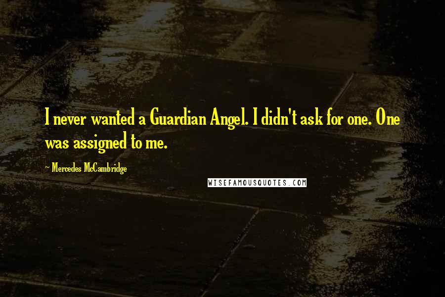 Mercedes McCambridge Quotes: I never wanted a Guardian Angel. I didn't ask for one. One was assigned to me.