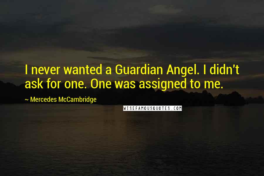 Mercedes McCambridge Quotes: I never wanted a Guardian Angel. I didn't ask for one. One was assigned to me.