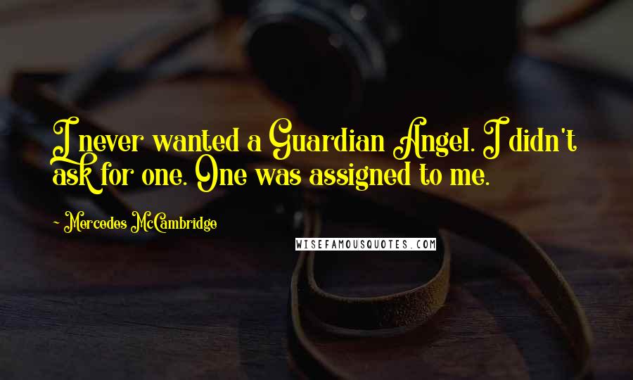 Mercedes McCambridge Quotes: I never wanted a Guardian Angel. I didn't ask for one. One was assigned to me.