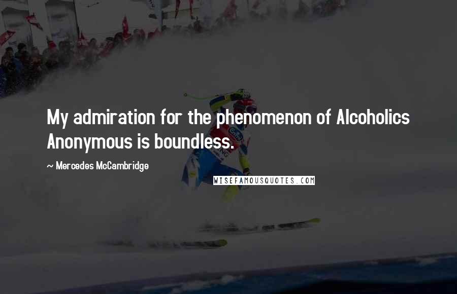 Mercedes McCambridge Quotes: My admiration for the phenomenon of Alcoholics Anonymous is boundless.