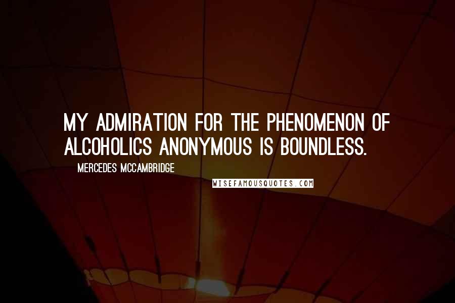 Mercedes McCambridge Quotes: My admiration for the phenomenon of Alcoholics Anonymous is boundless.