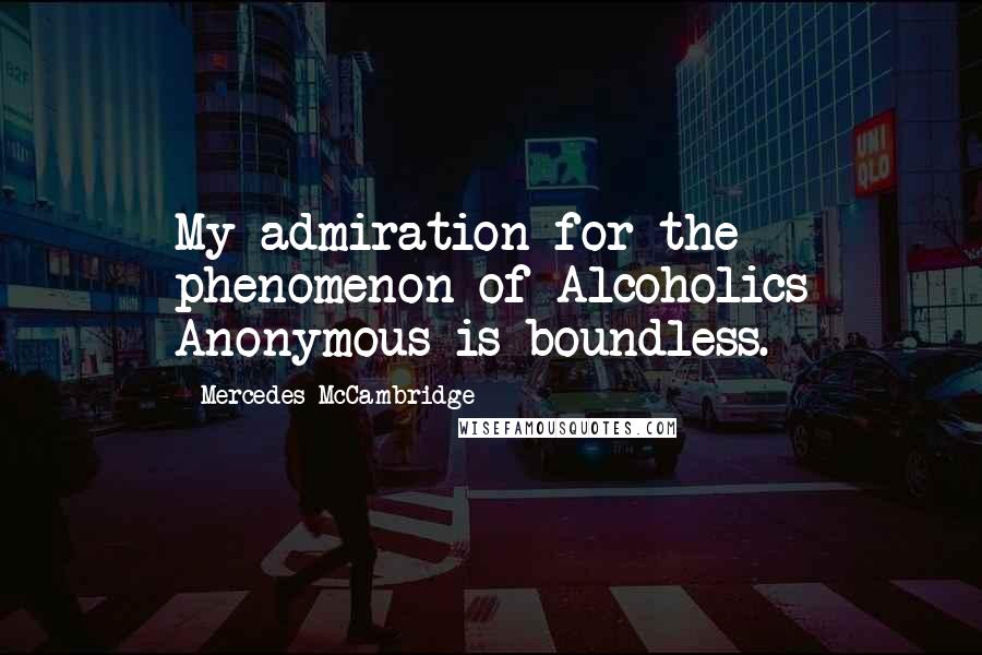 Mercedes McCambridge Quotes: My admiration for the phenomenon of Alcoholics Anonymous is boundless.