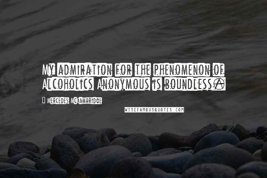 Mercedes McCambridge Quotes: My admiration for the phenomenon of Alcoholics Anonymous is boundless.