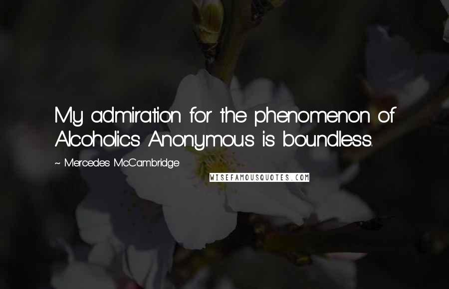 Mercedes McCambridge Quotes: My admiration for the phenomenon of Alcoholics Anonymous is boundless.