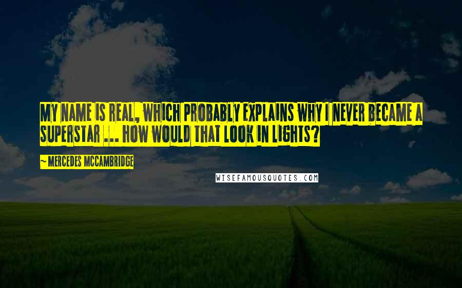 Mercedes McCambridge Quotes: My name is real, which probably explains why I never became a superstar ... how would that look in lights?