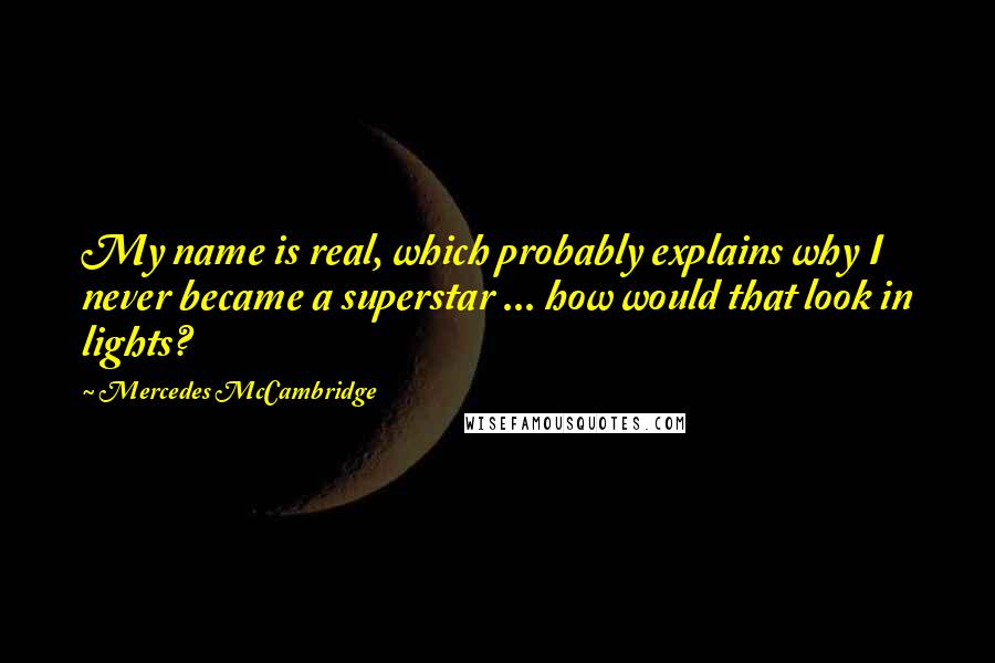 Mercedes McCambridge Quotes: My name is real, which probably explains why I never became a superstar ... how would that look in lights?