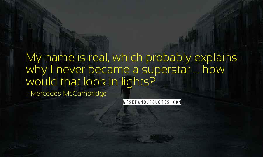 Mercedes McCambridge Quotes: My name is real, which probably explains why I never became a superstar ... how would that look in lights?