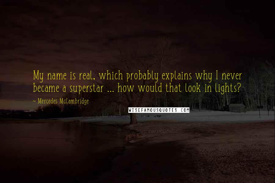 Mercedes McCambridge Quotes: My name is real, which probably explains why I never became a superstar ... how would that look in lights?