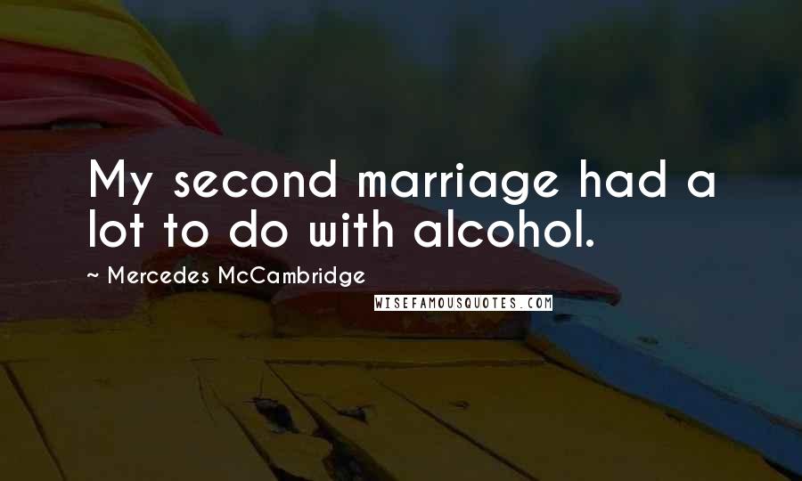 Mercedes McCambridge Quotes: My second marriage had a lot to do with alcohol.