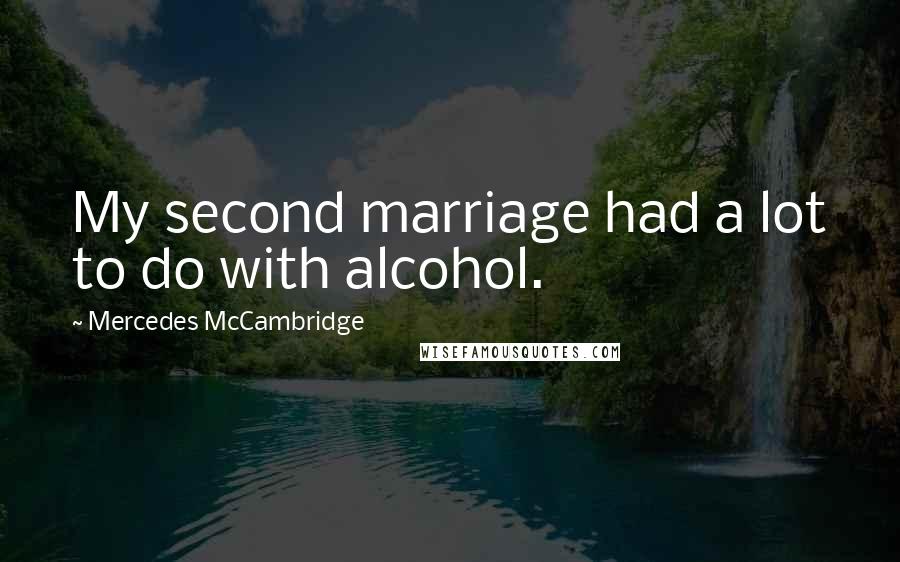 Mercedes McCambridge Quotes: My second marriage had a lot to do with alcohol.