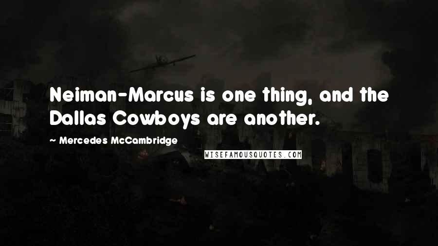 Mercedes McCambridge Quotes: Neiman-Marcus is one thing, and the Dallas Cowboys are another.