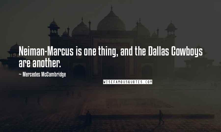 Mercedes McCambridge Quotes: Neiman-Marcus is one thing, and the Dallas Cowboys are another.