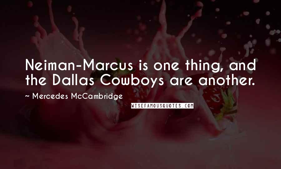 Mercedes McCambridge Quotes: Neiman-Marcus is one thing, and the Dallas Cowboys are another.