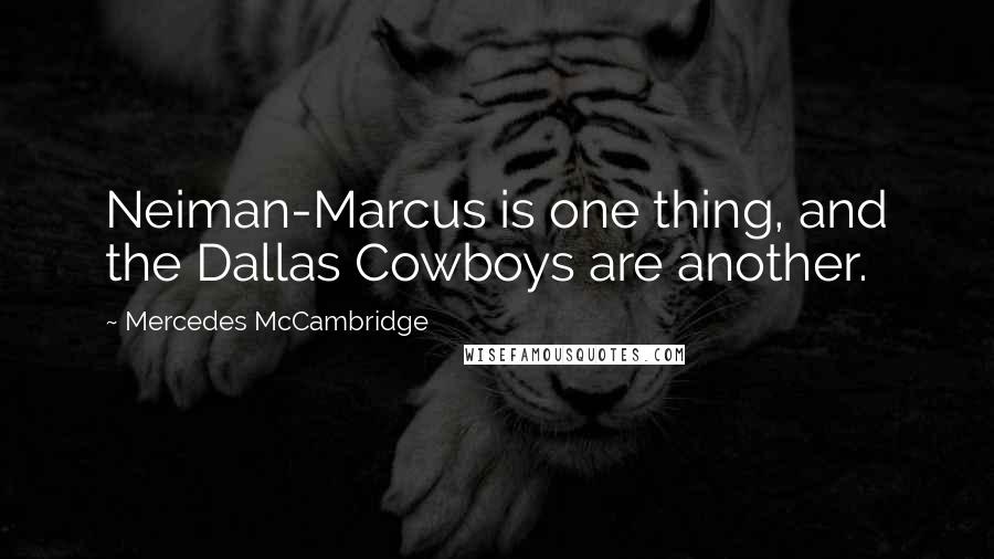 Mercedes McCambridge Quotes: Neiman-Marcus is one thing, and the Dallas Cowboys are another.