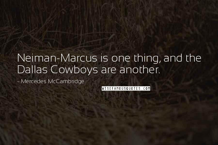 Mercedes McCambridge Quotes: Neiman-Marcus is one thing, and the Dallas Cowboys are another.