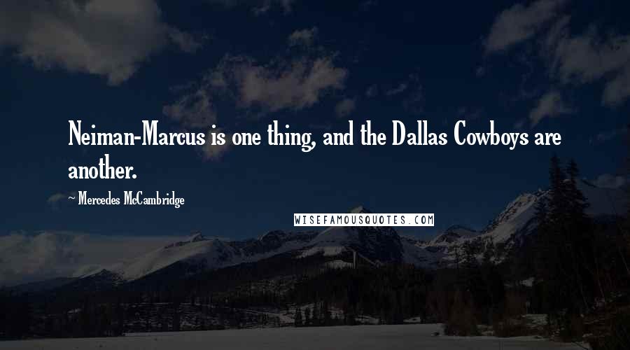 Mercedes McCambridge Quotes: Neiman-Marcus is one thing, and the Dallas Cowboys are another.