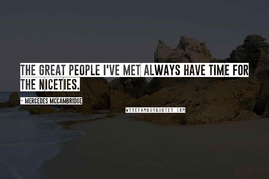 Mercedes McCambridge Quotes: The great people I've met always have time for the niceties.