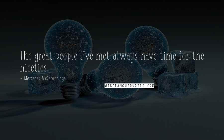 Mercedes McCambridge Quotes: The great people I've met always have time for the niceties.