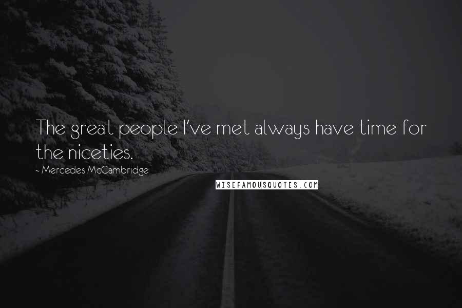 Mercedes McCambridge Quotes: The great people I've met always have time for the niceties.