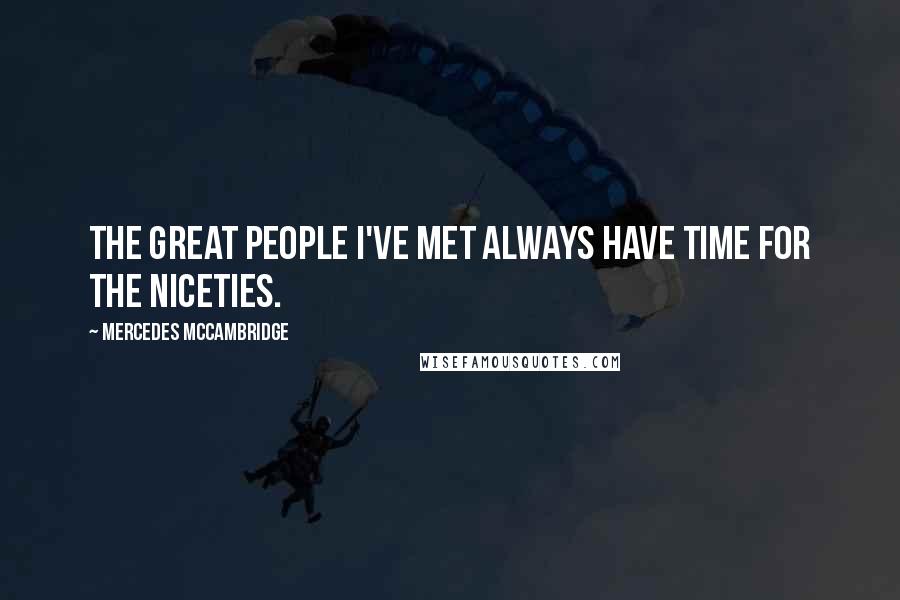 Mercedes McCambridge Quotes: The great people I've met always have time for the niceties.