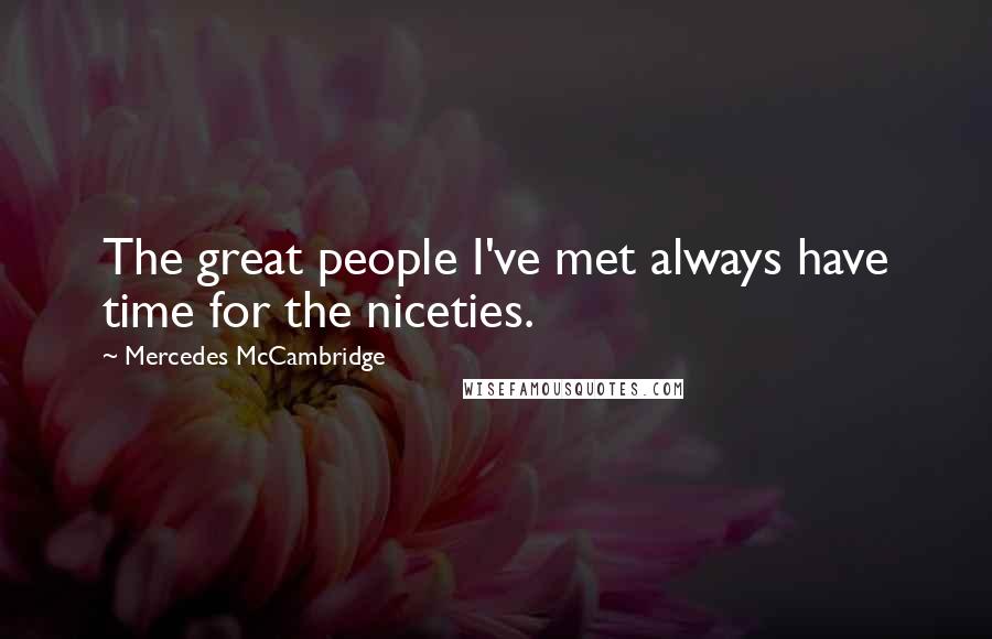 Mercedes McCambridge Quotes: The great people I've met always have time for the niceties.