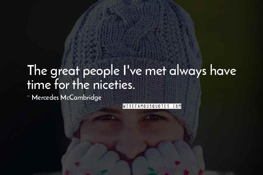 Mercedes McCambridge Quotes: The great people I've met always have time for the niceties.