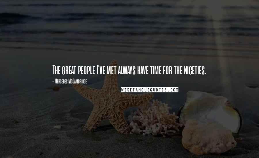 Mercedes McCambridge Quotes: The great people I've met always have time for the niceties.