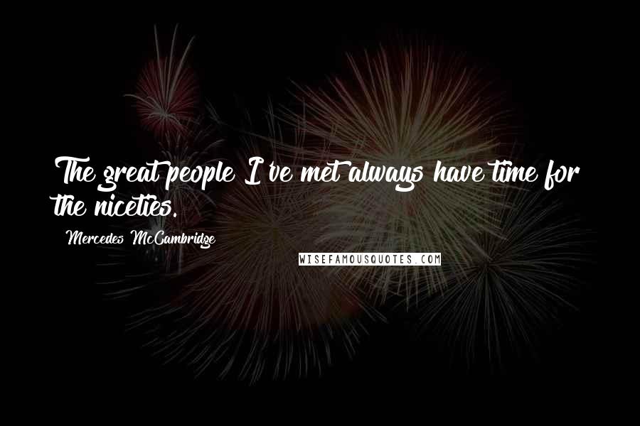 Mercedes McCambridge Quotes: The great people I've met always have time for the niceties.