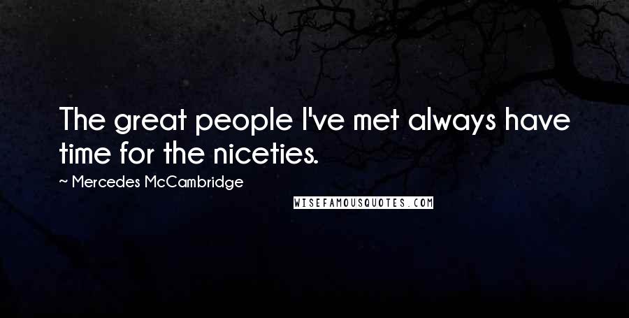 Mercedes McCambridge Quotes: The great people I've met always have time for the niceties.