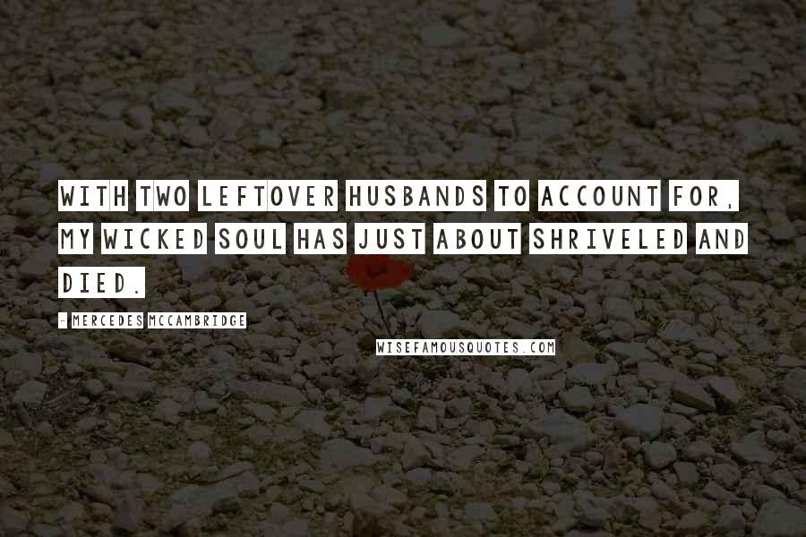 Mercedes McCambridge Quotes: With two leftover husbands to account for, my wicked soul has just about shriveled and died.
