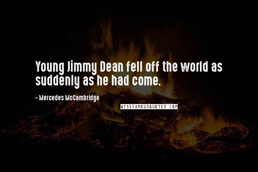 Mercedes McCambridge Quotes: Young Jimmy Dean fell off the world as suddenly as he had come.