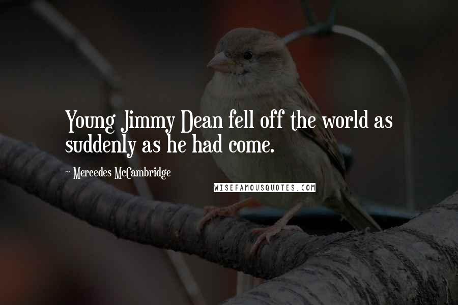 Mercedes McCambridge Quotes: Young Jimmy Dean fell off the world as suddenly as he had come.