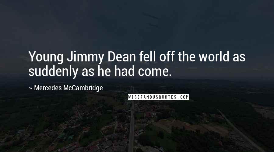 Mercedes McCambridge Quotes: Young Jimmy Dean fell off the world as suddenly as he had come.