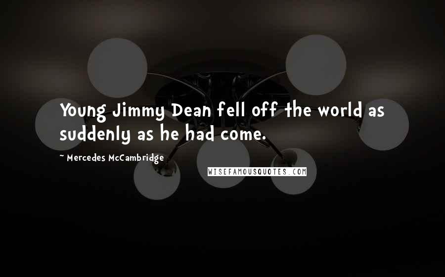 Mercedes McCambridge Quotes: Young Jimmy Dean fell off the world as suddenly as he had come.